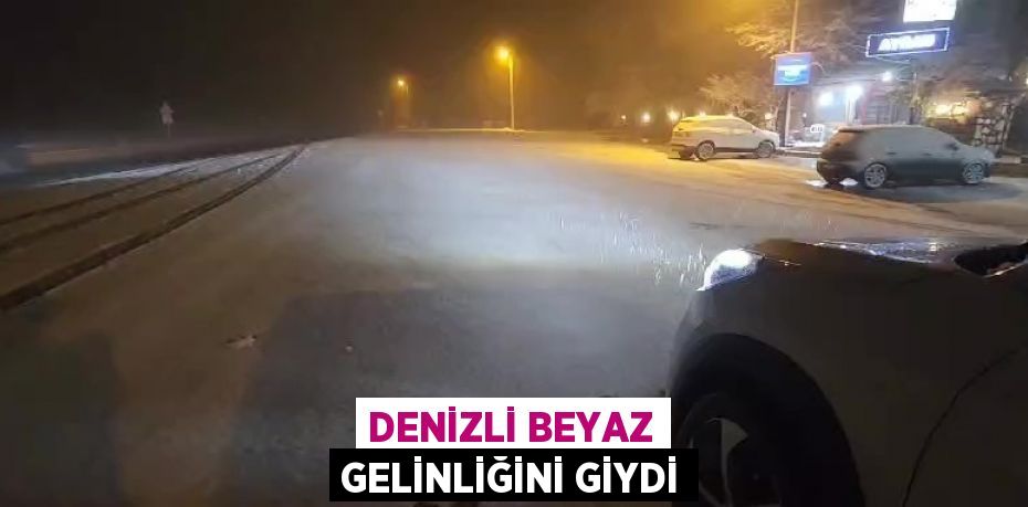 DENİZLİ BEYAZ GELİNLİĞİNİ GİYDİ