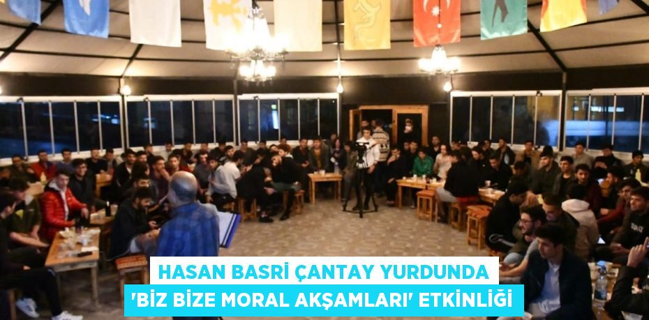 HASAN BASRİ ÇANTAY YURDUNDA “BİZ BİZE MORAL AKŞAMLARI” ETKİNLİĞİ