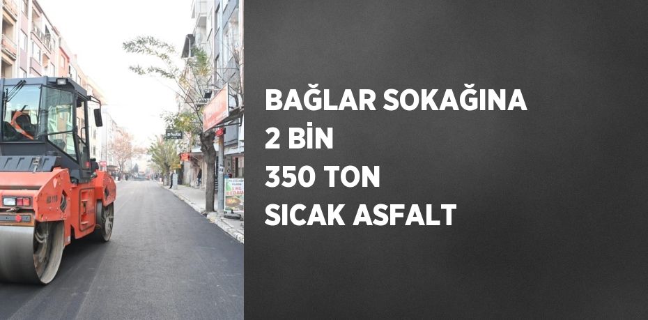 BAĞLAR SOKAĞINA 2 BİN 350 TON SICAK ASFALT