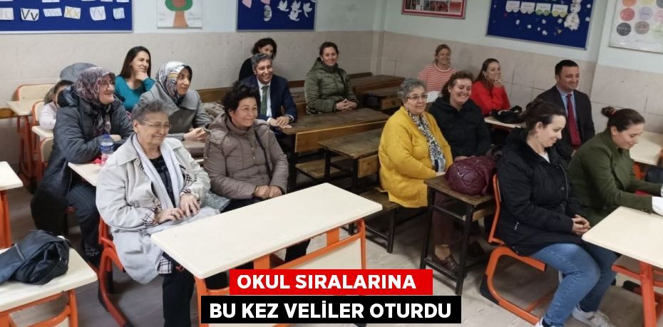 OKUL SIRALARINA  BU KEZ VELİLER OTURDU