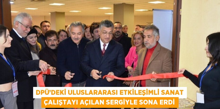 DPÜ’DEKİ ULUSLARARASI ETKİLEŞİMLİ SANAT ÇALIŞTAYI AÇILAN SERGİYLE SONA ERDİ