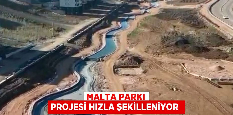 Malta Parkı projesi hızla şekilleniyor 