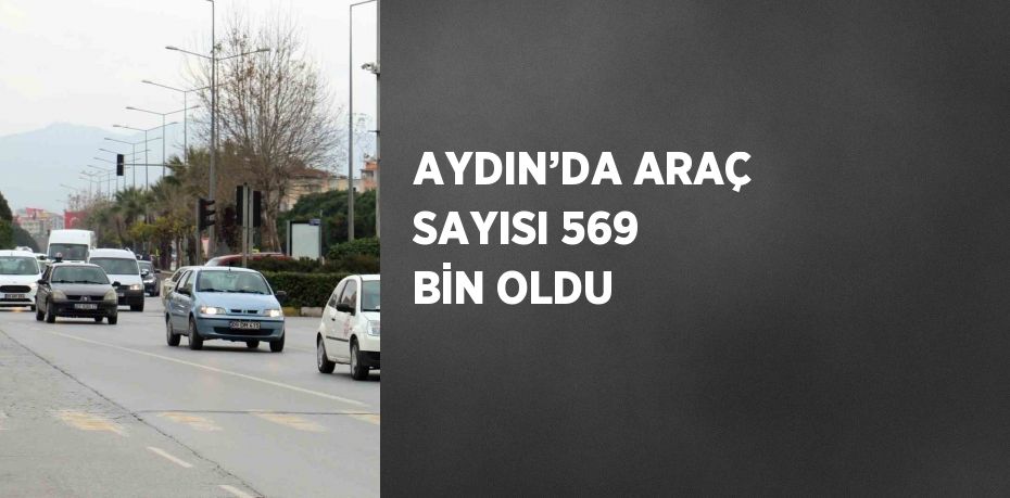 AYDIN’DA ARAÇ SAYISI 569 BİN OLDU