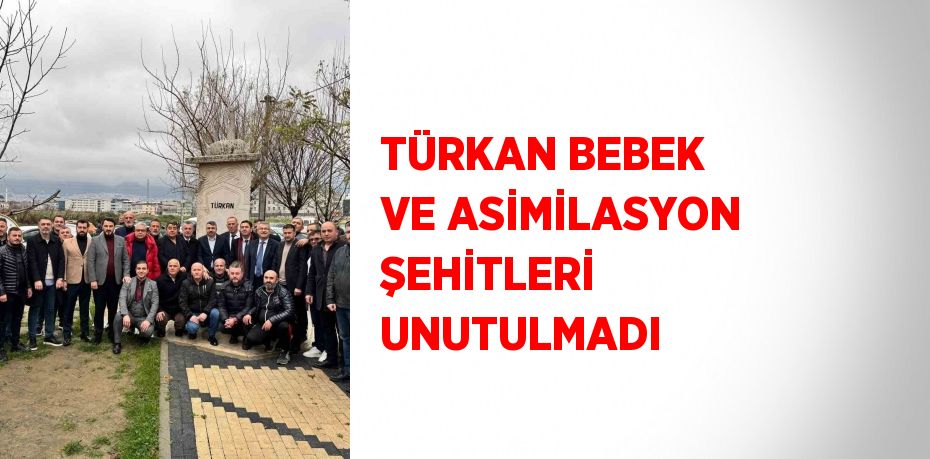 TÜRKAN BEBEK VE ASİMİLASYON ŞEHİTLERİ UNUTULMADI