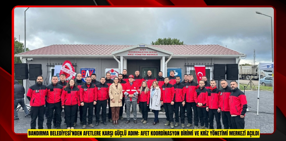 BANDIRMA BELEDİYESİ’NDEN AFETLERE KARŞI GÜÇLÜ ADIM: AFET KOORDİNASYON BİRİMİ VE KRİZ YÖNETİMİ MERKEZİ AÇILDI