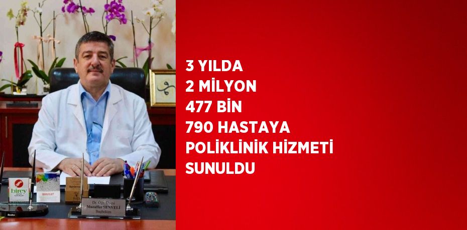 3 YILDA 2 MİLYON 477 BİN 790 HASTAYA POLİKLİNİK HİZMETİ SUNULDU