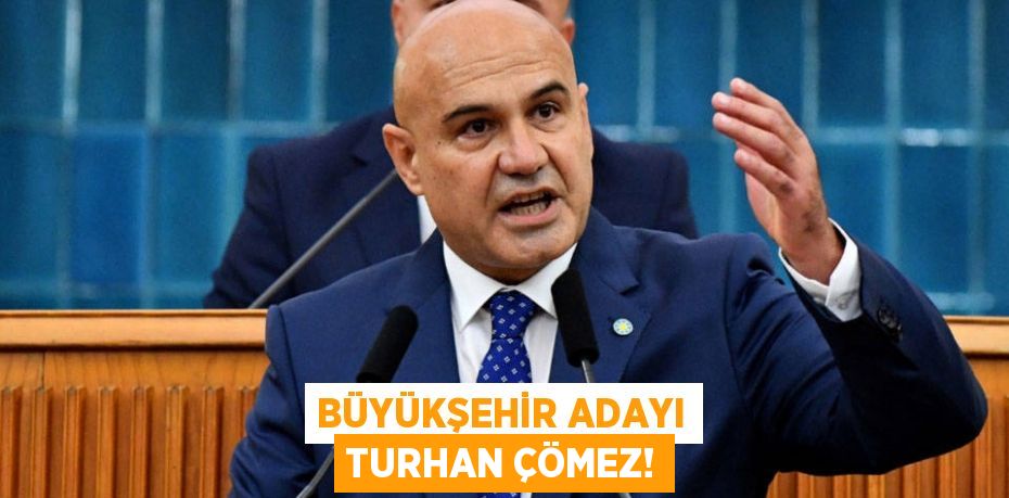 Büyükşehir Adayı Turhan ÇÖMEZ!