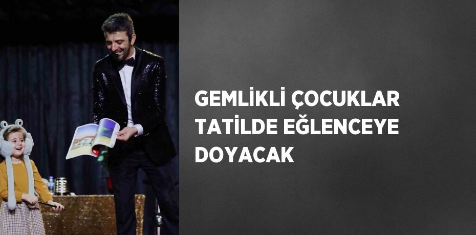 GEMLİKLİ ÇOCUKLAR TATİLDE EĞLENCEYE DOYACAK