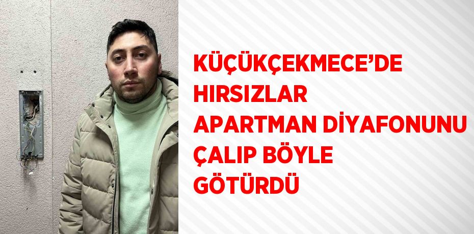 KÜÇÜKÇEKMECE’DE HIRSIZLAR APARTMAN DİYAFONUNU ÇALIP BÖYLE GÖTÜRDÜ