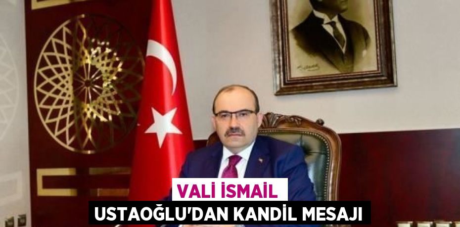 Vali İsmail Ustaoğlu’dan Kandil Mesajı