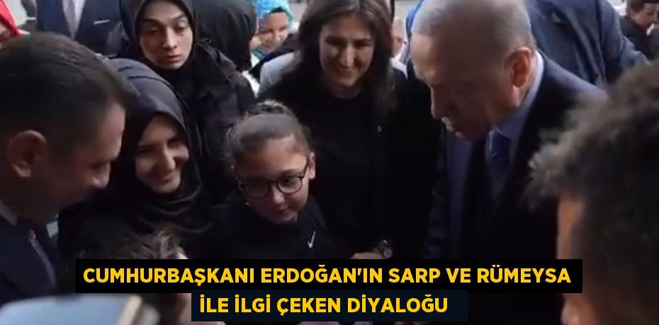 Cumhurbaşkanı Erdoğan'ın Sarp ve Rümeysa ile ilgi çeken diyaloğu  