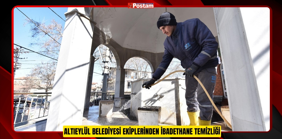 ALTIEYLÜL BELEDİYESİ EKİPLERİNDEN İBADETHANE TEMİZLİĞİ