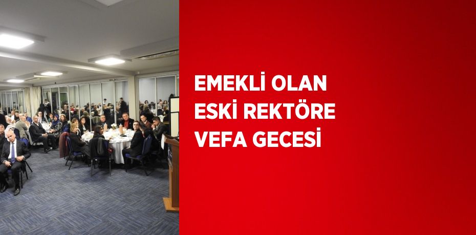 EMEKLİ OLAN ESKİ REKTÖRE VEFA GECESİ