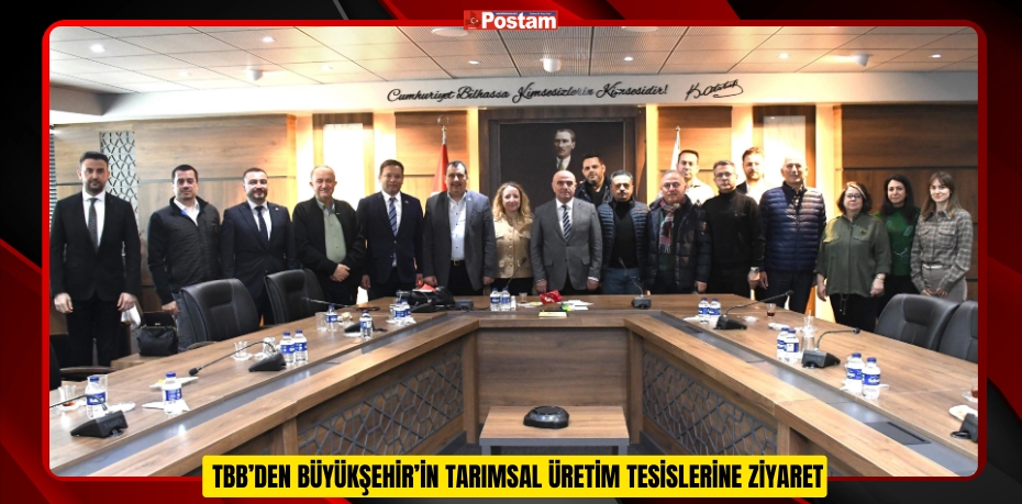 TBB’DEN BÜYÜKŞEHİR’İN TARIMSAL ÜRETİM TESİSLERİNE ZİYARET