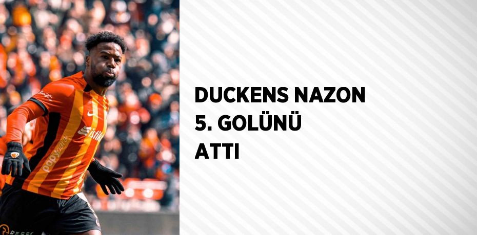 DUCKENS NAZON 5. GOLÜNÜ ATTI