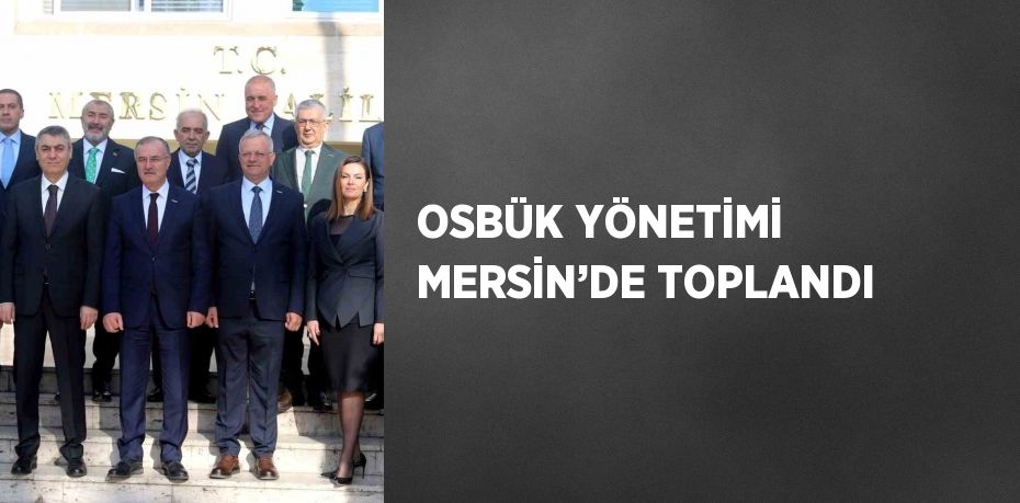 OSBÜK YÖNETİMİ MERSİN’DE TOPLANDI