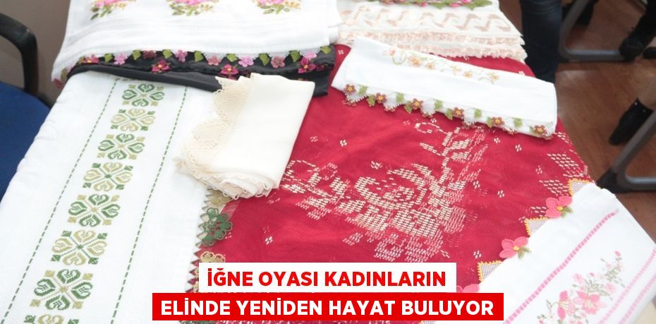İğne oyası kadınların elinde yeniden hayat buluyor
