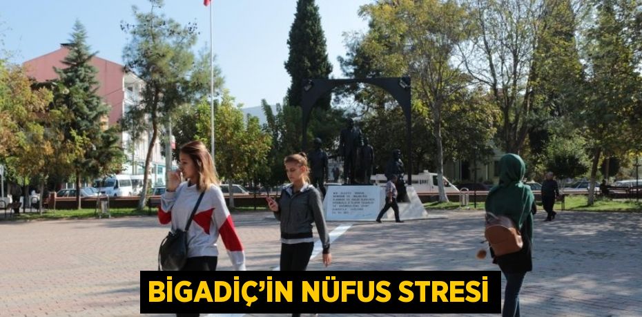 BİGADİÇ’İN NÜFUS STRESİ