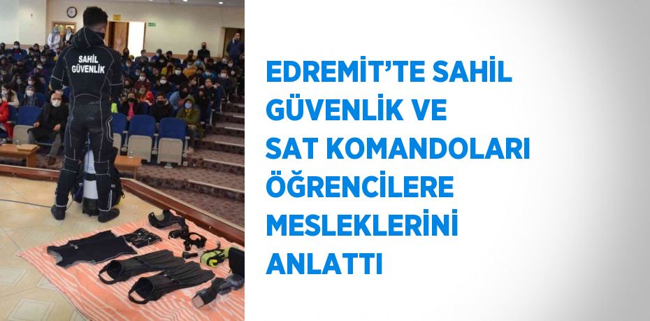 EDREMİT’TE SAHİL GÜVENLİK VE SAT KOMANDOLARI ÖĞRENCİLERE MESLEKLERİNİ ANLATTI