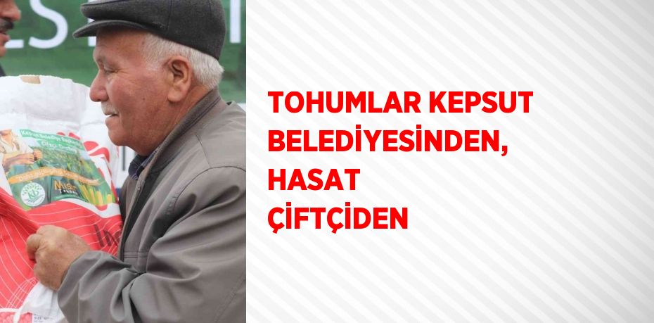 TOHUMLAR KEPSUT BELEDİYESİNDEN, HASAT ÇİFTÇİDEN