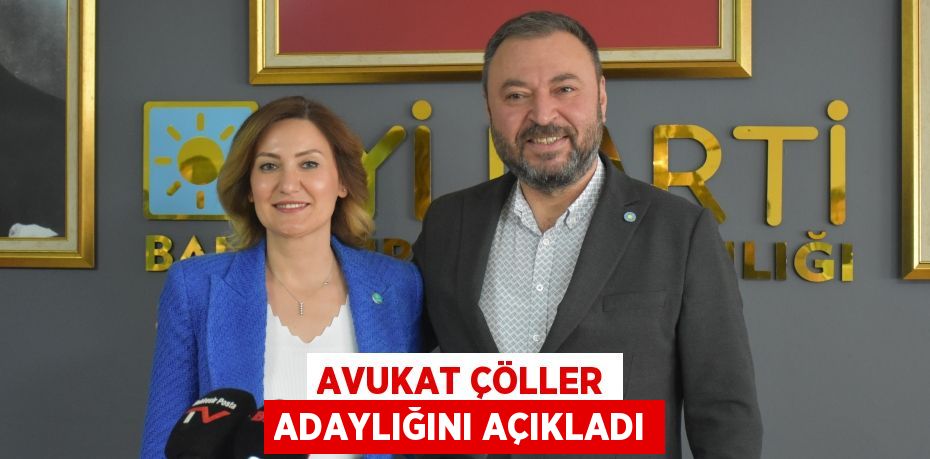 AVUKAT ÇÖLLER ADAYLIĞINI AÇIKLADI