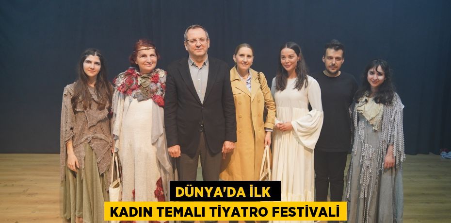 DÜNYA’DA İLK  KADIN TEMALI TİYATRO FESTİVALİ