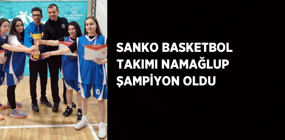 SANKO BASKETBOL TAKIMI NAMAĞLUP ŞAMPİYON OLDU