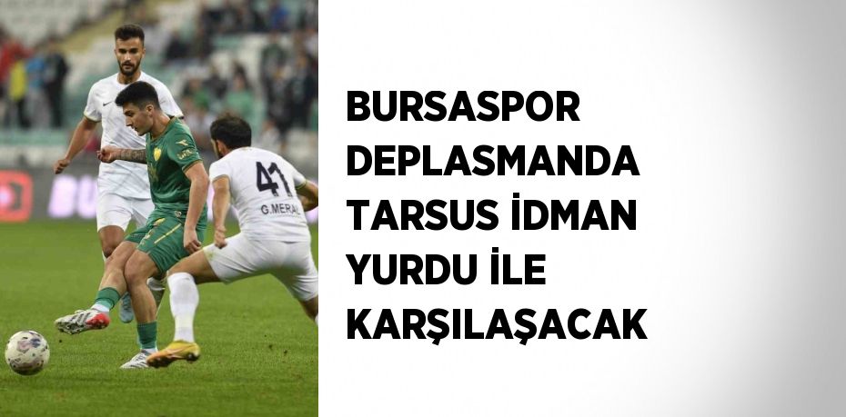 BURSASPOR DEPLASMANDA TARSUS İDMAN YURDU İLE KARŞILAŞACAK