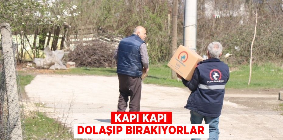 KAPI KAPI DOLAŞIP BIRAKIYORLAR