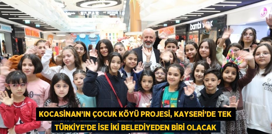 KOCASİNAN’IN ÇOCUK KÖYÜ PROJESİ, KAYSERİ’DE TEK TÜRKİYE’DE İSE İKİ BELEDİYEDEN BİRİ OLACAK