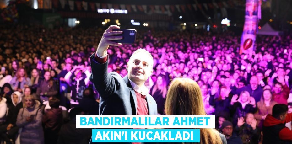 BANDIRMALILAR AHMET AKIN’I KUCAKLADI