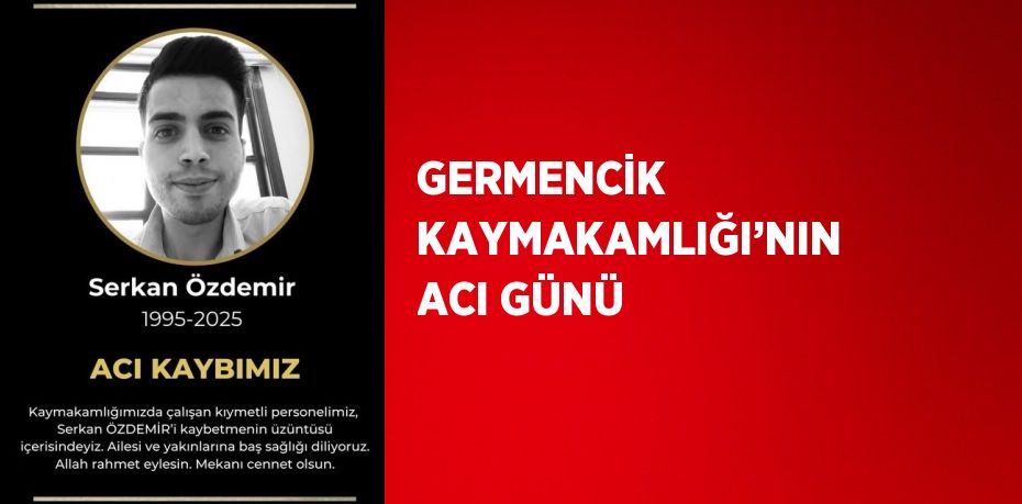 GERMENCİK KAYMAKAMLIĞI’NIN ACI GÜNÜ