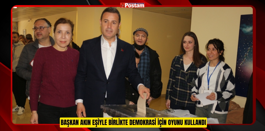 BAŞKAN AKIN EŞİYLE BİRLİKTE DEMOKRASİ İÇİN OYUNU KULLANDI