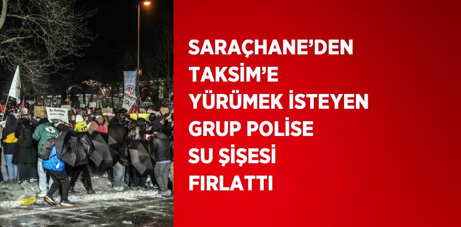 SARAÇHANE’DEN TAKSİM’E YÜRÜMEK İSTEYEN GRUP POLİSE SU ŞİŞESİ FIRLATTI