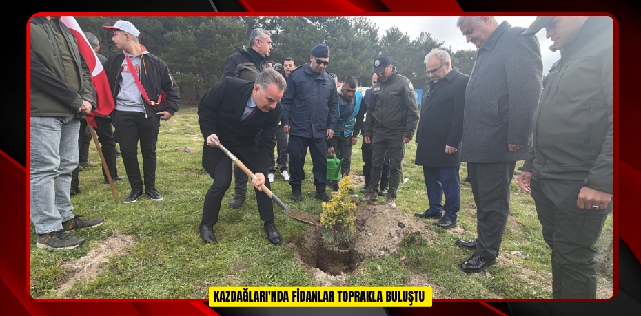 Kazdağları'nda fidanlar toprakla buluştu