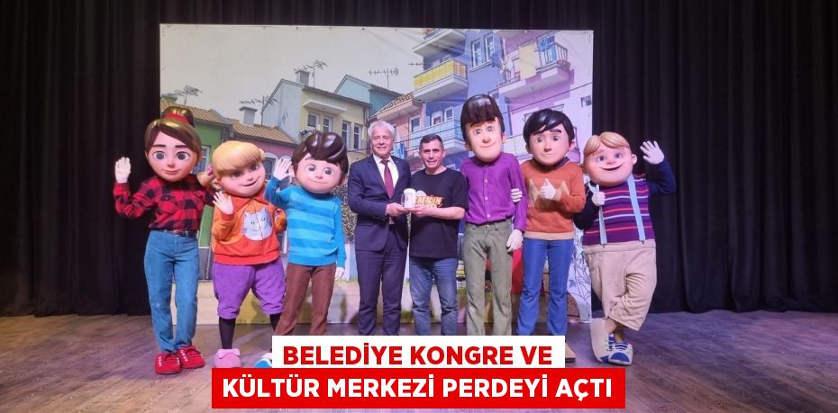 BELEDİYE KONGRE VE KÜLTÜR MERKEZİ PERDEYİ AÇTI