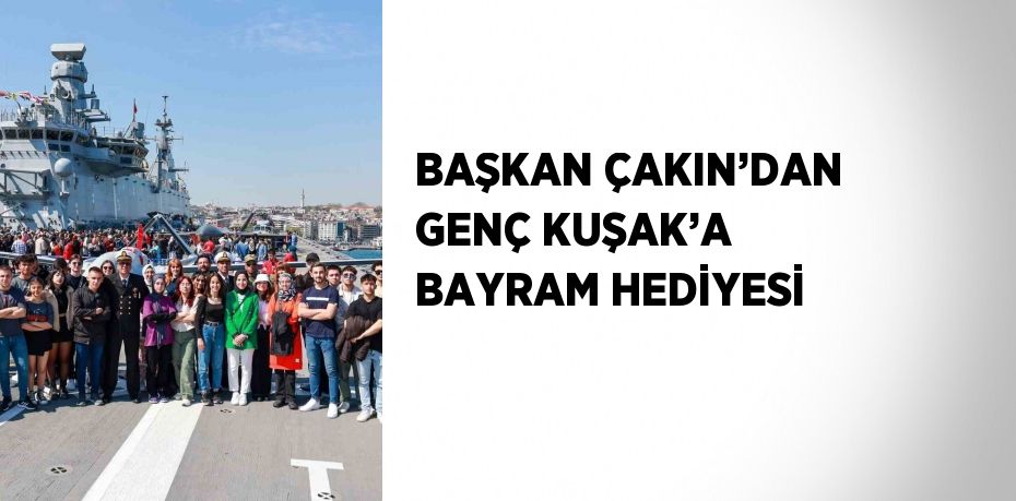 BAŞKAN ÇAKIN’DAN GENÇ KUŞAK’A BAYRAM HEDİYESİ