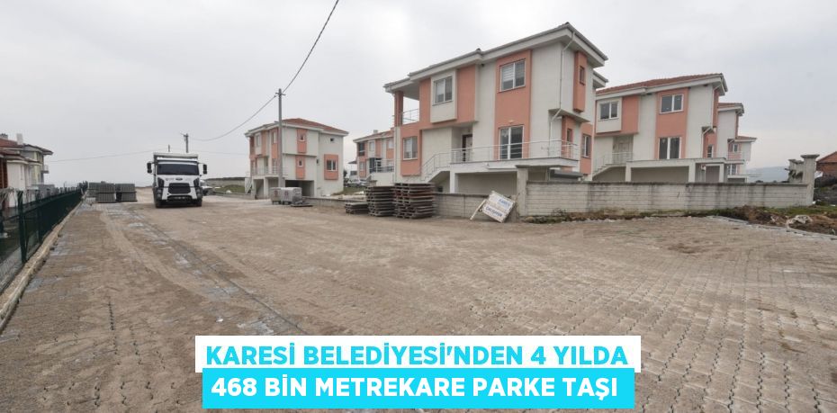 KARESİ BELEDİYESİ’NDEN 4 YILDA 468 BİN METREKARE PARKE TAŞI