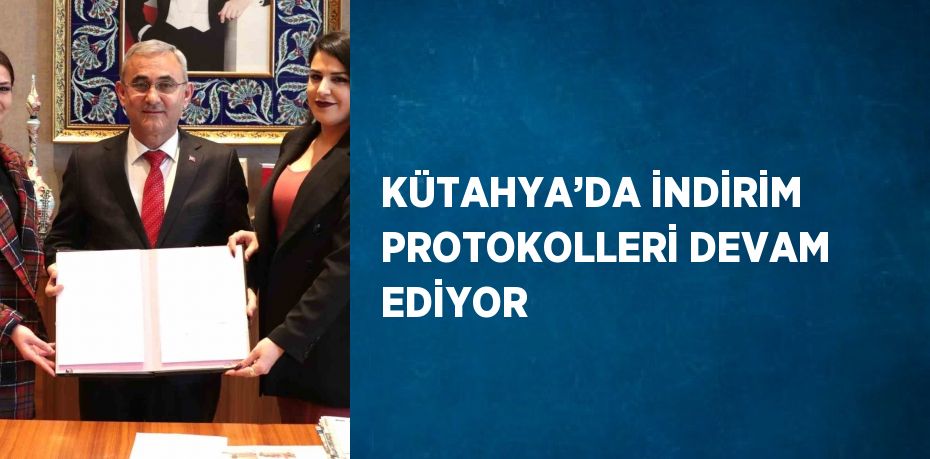 KÜTAHYA’DA İNDİRİM PROTOKOLLERİ DEVAM EDİYOR