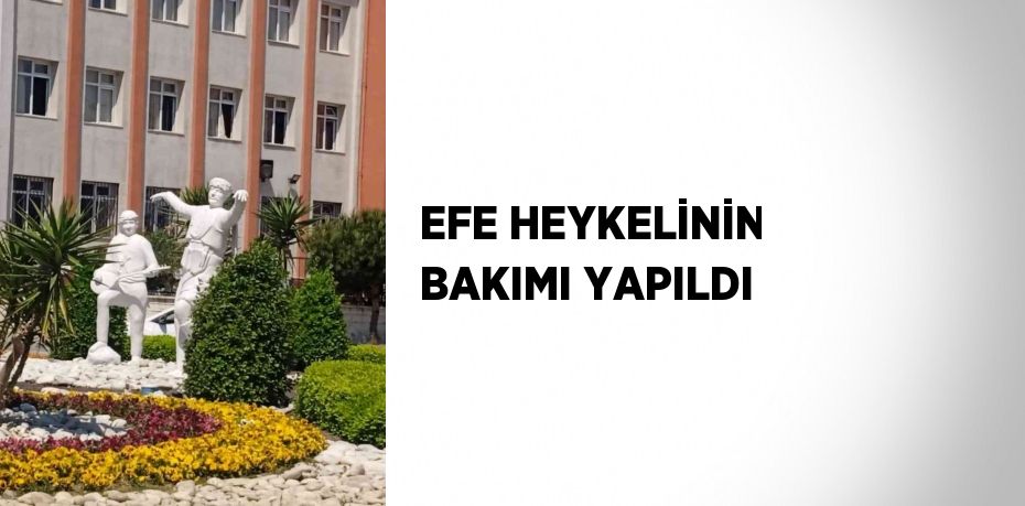 EFE HEYKELİNİN BAKIMI YAPILDI