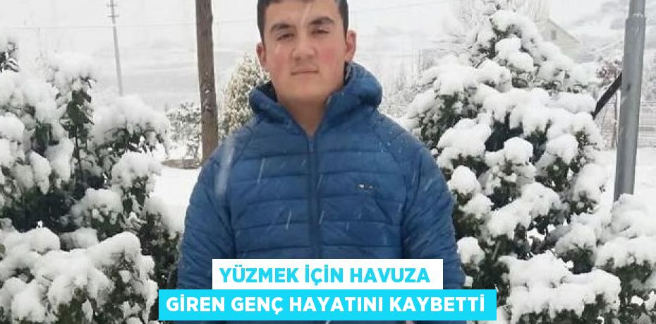 YÜZMEK İÇİN HAVUZA GİREN GENÇ HAYATINI KAYBETTİ