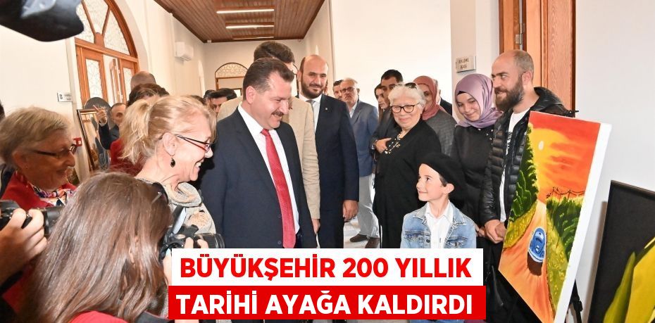 Büyükşehir 200 yıllık tarihi ayağa kaldırdı