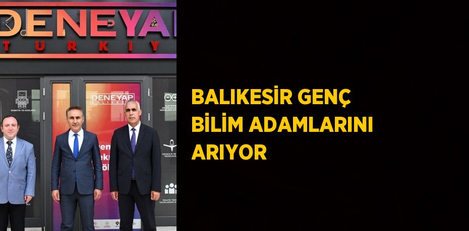 BALIKESİR GENÇ BİLİM ADAMLARINI ARIYOR