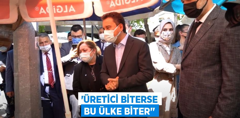 ’ÜRETİCİ BİTERSE BU ÜLKE BİTER’’