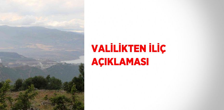 VALİLİKTEN İLİÇ AÇIKLAMASI