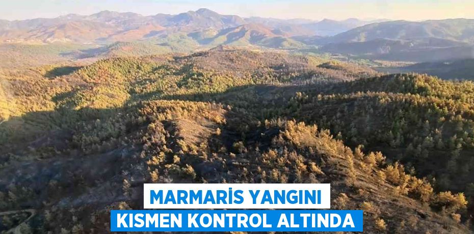 MARMARİS YANGINI KISMEN KONTROL ALTINDA