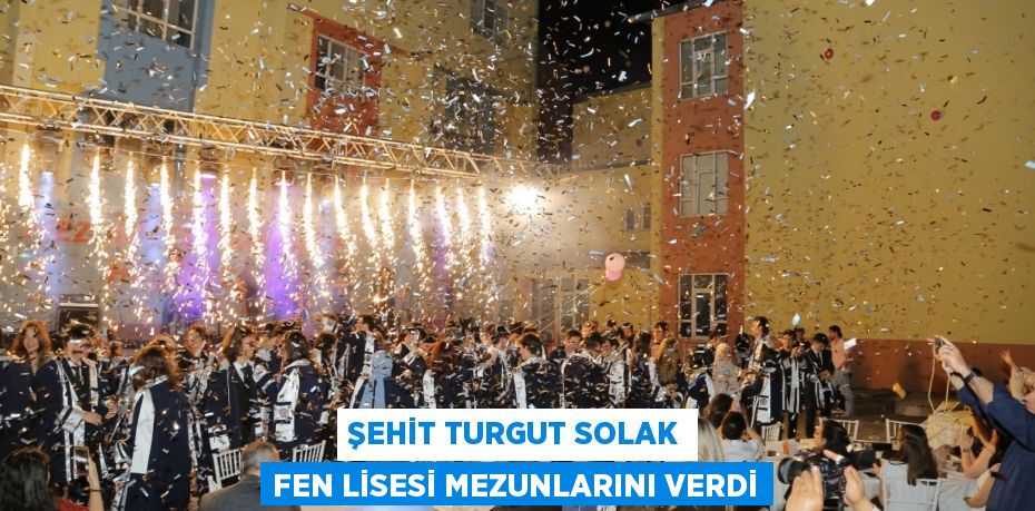 Şehit Turgut Solak Fen Lisesi mezunlarını verdi