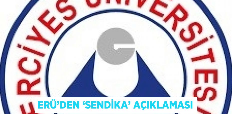 ERÜ’DEN ‘SENDİKA’ AÇIKLAMASI