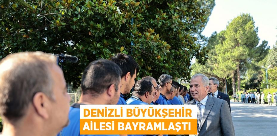 DENİZLİ BÜYÜKŞEHİR AİLESİ BAYRAMLAŞTI