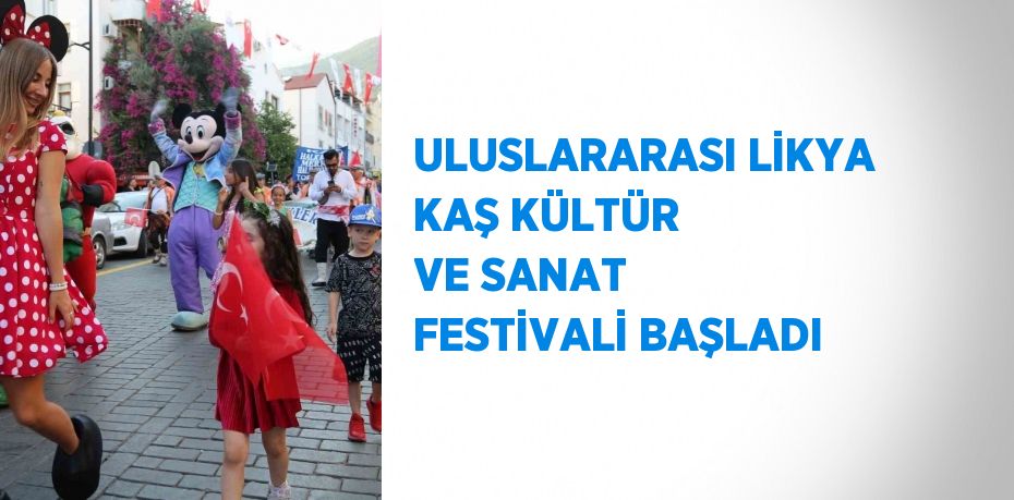 ULUSLARARASI LİKYA KAŞ KÜLTÜR VE SANAT FESTİVALİ BAŞLADI